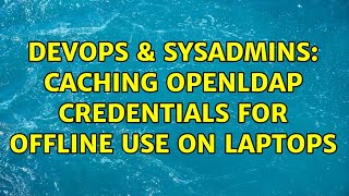 DevOps & SysAdmins: Caching OpenLDAP credentials for offline use on laptops (4 Solutions!!)