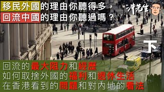 移民外國的理由你聽得多，回流中國的理由你聽過嗎？（下）｜沖出黎傾