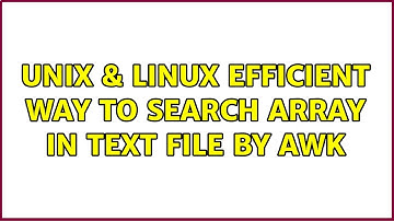 Unix & Linux: Efficient way to search array in text file by AWK (2 Solutions!!)