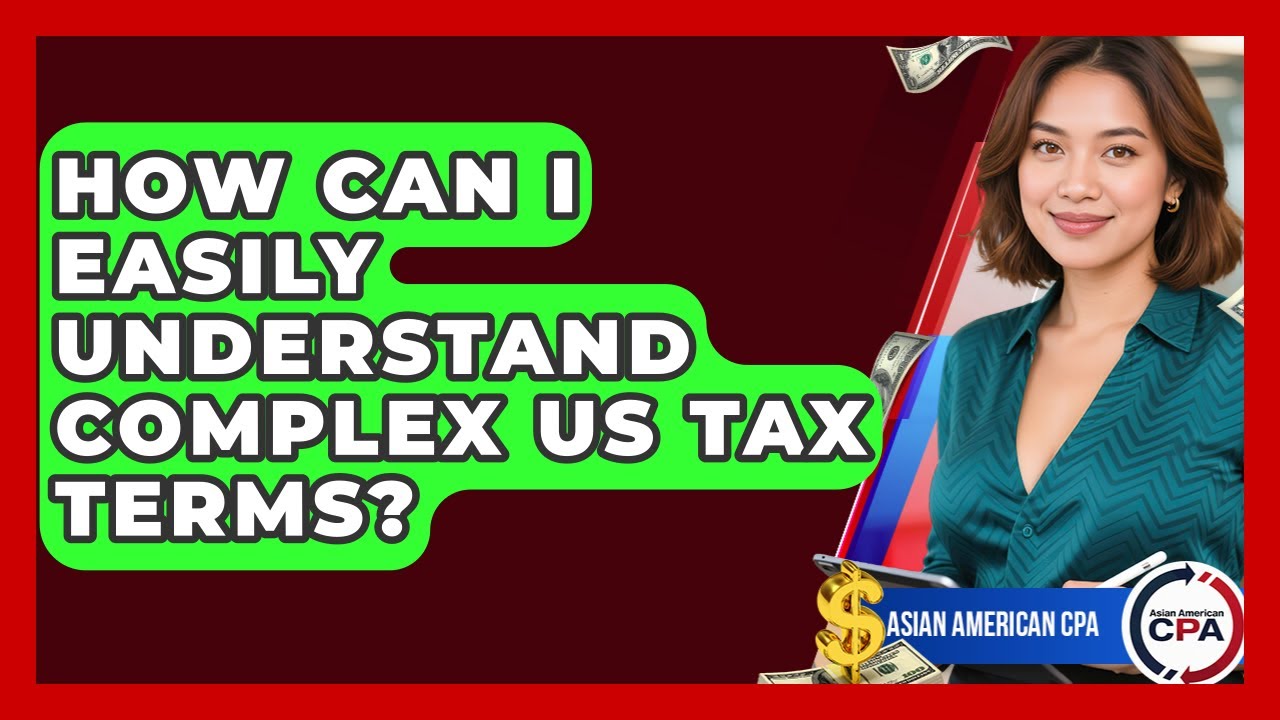 How Can I Easily Understand Complex US Tax Terms? - Asian American CPA