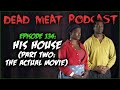 His House (Part Two: The Actual Movie) (Dead Meat Podcast #134)