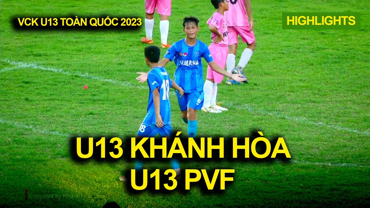 Highlights U13 KHÁNH HÒA - U13 PVF / VCK U13 TOÀN QUỐC 2023 / SÂN VẬN ...