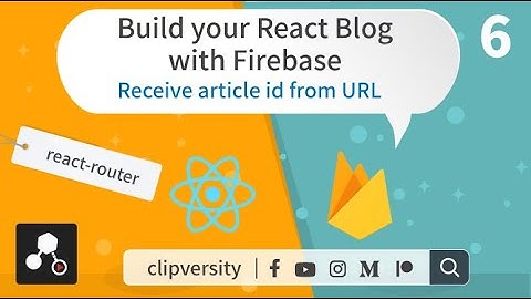 Build your React Blog with Firebase - 6 - Receive article id from URL (using react router)