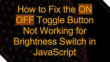 How to Fix the ON OFF Toggle Button Not Working for Brightness Switch in JavaScript