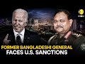 Why did US impose sanctions on the former Bangalesdhi General? | WION Originals