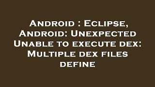 Android : Eclipse, Android: Unexpected Unable to execute dex: Multiple dex files define