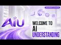 Welcome To AI Understanding