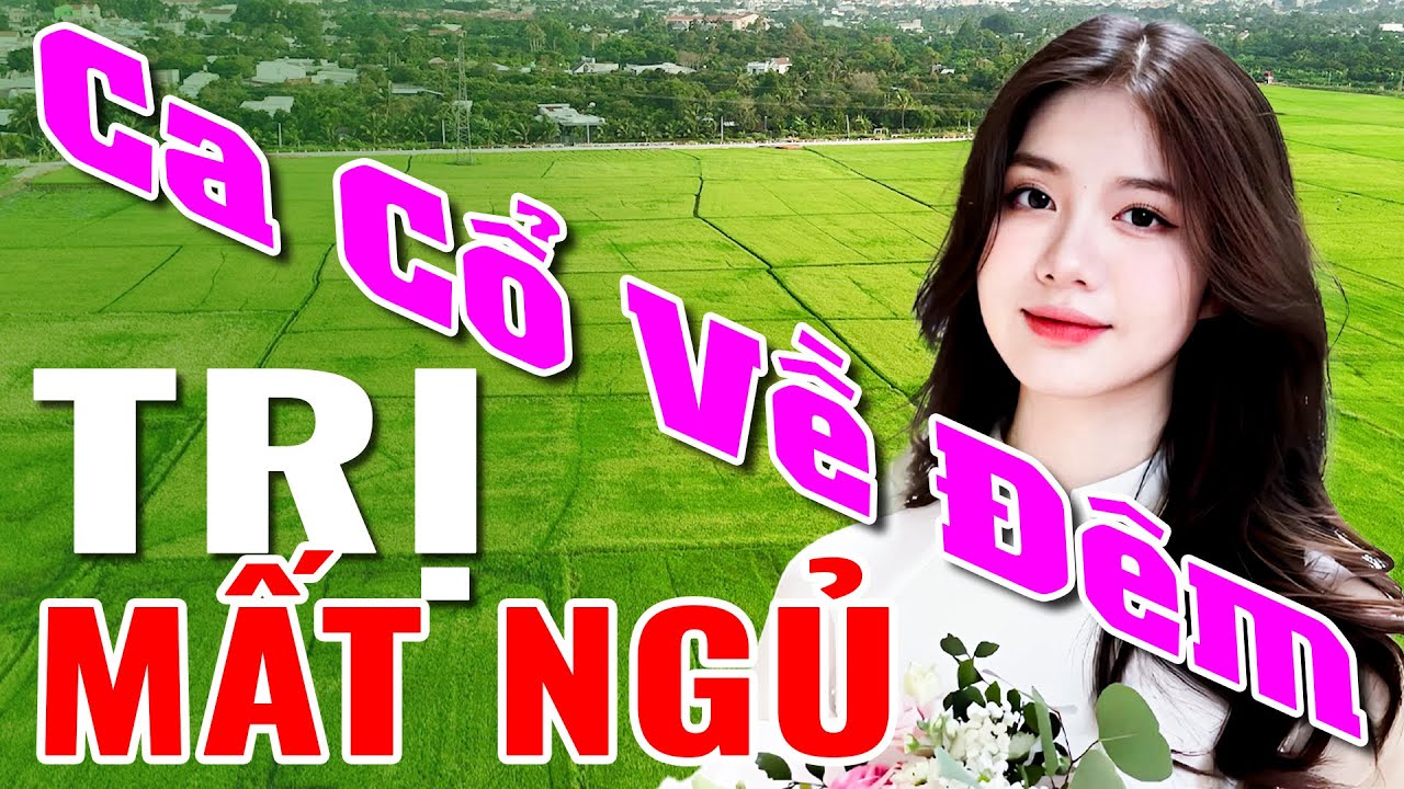 Nhạc Ca Cổ Về Đêm Trị Mất Ngủ - Tuyển Tập Ca Cổ Cải Lương Hơi Dài - Trích Đoạn Cải Lương Kinh Điển