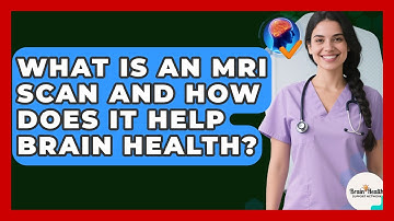 What Is An MRI Scan And How Does It Help Brain Health? - Brain Health Support Network