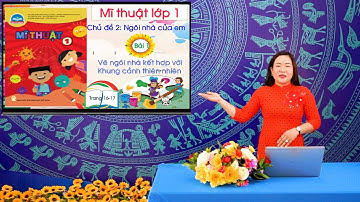 MĨ THUẬT LỚP 1, VẼ NGÔI NHÀ KẾT HỚP VỚI KHUNG CẢNH THIÊN NHIÊN |NĂM 2021_BỘ SÁCH CHÂN TRỜI SÁNG TẠO|