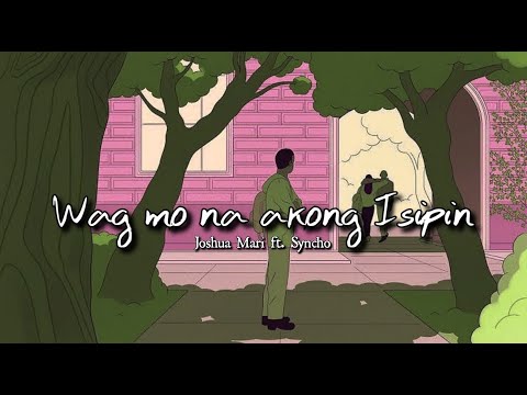 Wag Mo Na Akong Isipin - Joshua Mari ft. Syncho (Lyric Video)