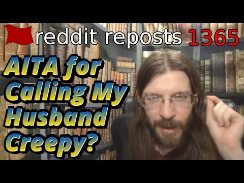 AITA for Calling My Husband Creepy? | 4 Stories | 1365