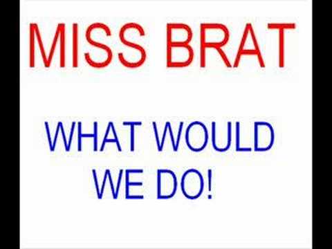 miss brat - what would we do!