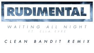 Rudimental - Waiting All Night ft. Ella Eyre (Clean Bandit Remix) [Official Audio]