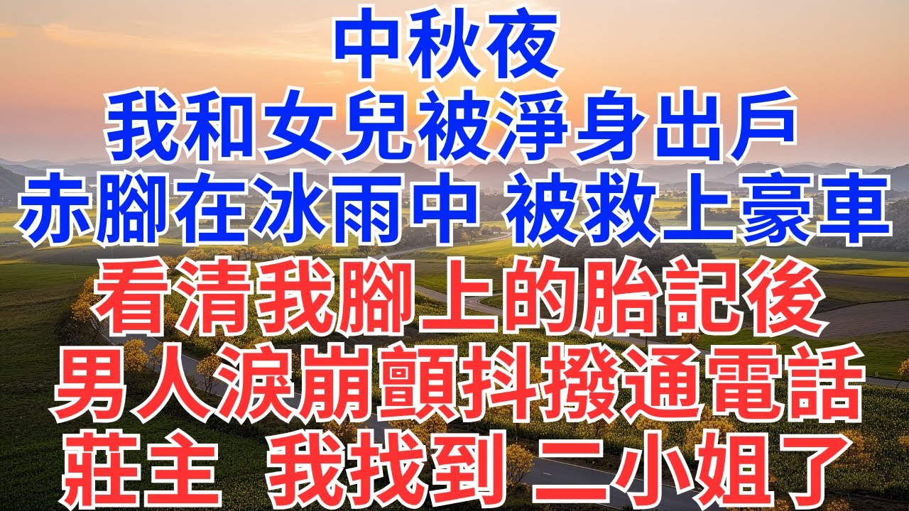 中秋夜我和女兒被淨身出戶，赤腳走在冰雨中被救上豪車，看清我腳上的胎記後，男人淚崩顫抖撥通電話：家主，我找到被拐二小姐了！#為人處世#生活經驗#情感故事#故事#小說#戀愛#情感#婚姻