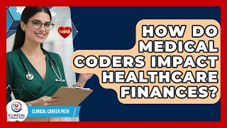 How Do Medical Coders Impact Healthcare Finances? - Clinical Career Path