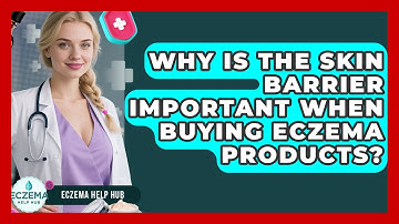 Why Is The Skin Barrier Important When Buying Eczema Products? - Eczema Help Hub