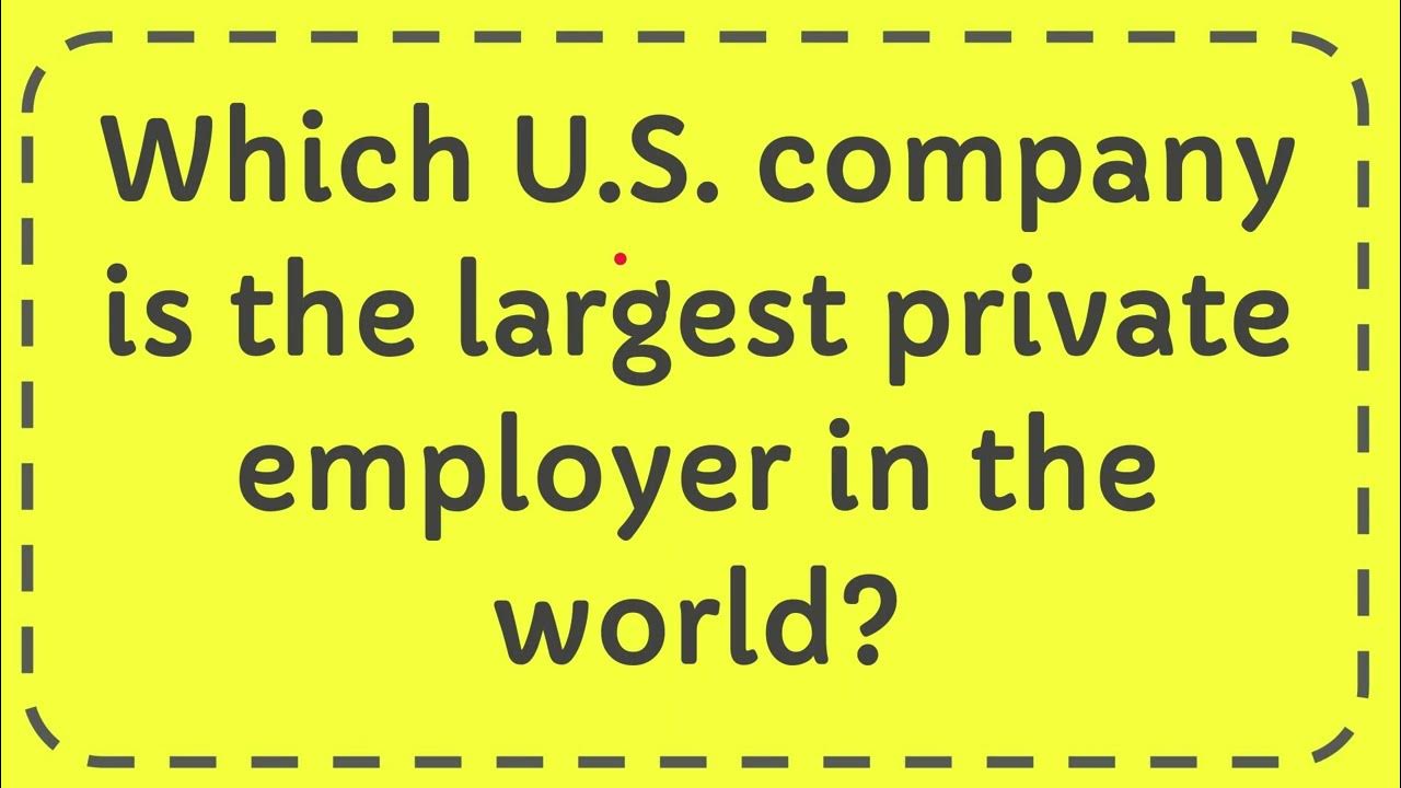 Which U.S. company is the largest private employer in the world? YouTube