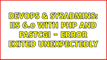 DevOps & SysAdmins: IIS 6.0 with PHP and FASTCGI - error exited unexpectedly