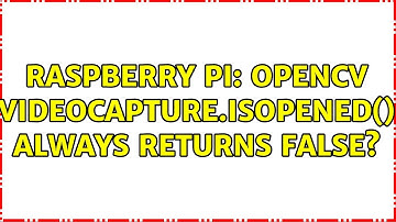 Raspberry Pi: OpenCV VideoCapture.isOpened() always returns False?