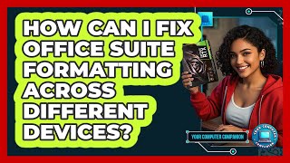 How Can I Fix Office Suite Formatting Across Different Devices? - Your Computer Companion