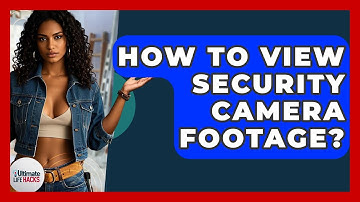 How To View Security Camera Footage? - Ultimate Life Hacks