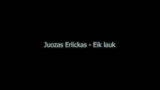 Video thumbnail of "Juozas Erlickas - Eik lauk"