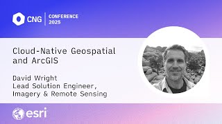 [CNG 2025] Cloud-Native Geospatial and ArcGIS – David Wright