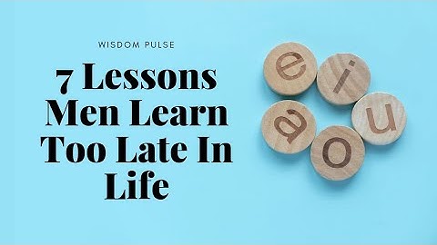 7 Lessons Men Learn Too late In Life |must watch|