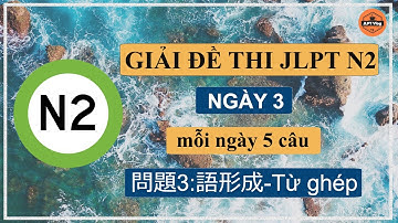 JLPT N2 - Ngày 3: Từ Vựng - Cách giải phần từ ghép - Học tiếng nhật hiệu quả