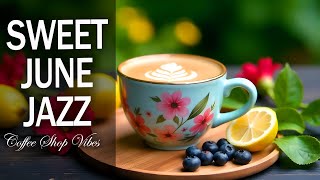 Sweet June Jazz ☕ Positive Bossa Nova Instrumental for Holiday,Studying