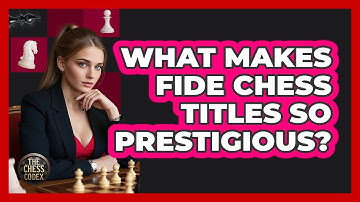 What Makes FIDE Chess Titles So Prestigious? - The Chess Codex