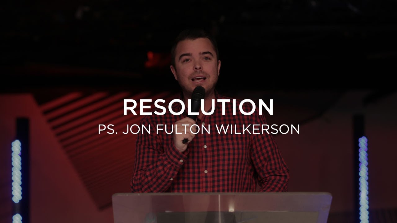 Resolution | Ps. Jon Fulton Wilkerson - YouTube