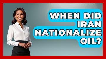 When Did Iran Nationalize Oil? - Understanding Southwest Asia