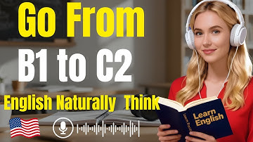 Go From B1 to C2 English Naturally  Think, Speak & Understand English with Confidence