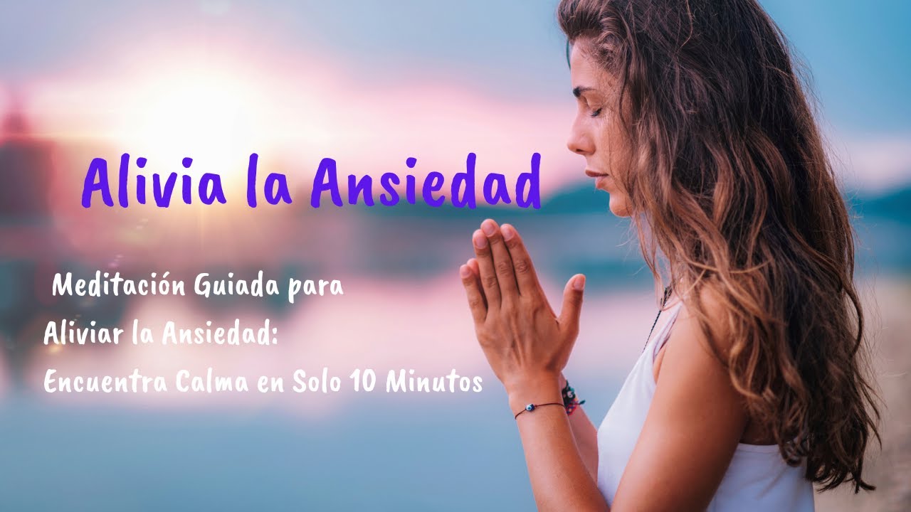 Meditación Guiada para Aliviar la Ansiedad Encuentra Calma en Solo 10 ...