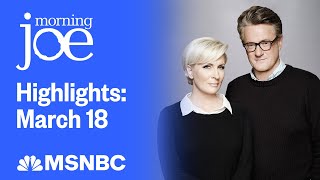 Watch Morning Joe Highlights: March 18 | MSNBC