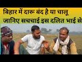 बिहार में दारू बंद है या चालू जानिए इस दलित भाई से, Biharpolitics, #Biharpolitics #biharsarkar