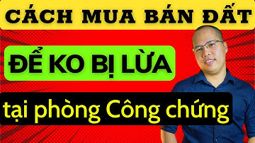 Quy trình mua bán nhà đất, Thủ tục mua bán nhà đất, Công chứng mua bán nhà đất, Hợp đồng mua bán nhà
