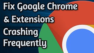 fix google chrome crashing immediately after opening, extensions and web page crashing on chrome