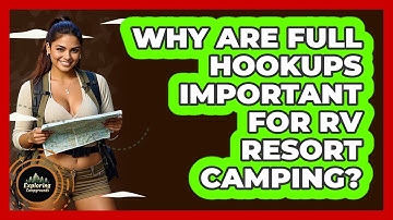 Why Are Full Hookups Important For RV Resort Camping? - Exploring Campgrounds