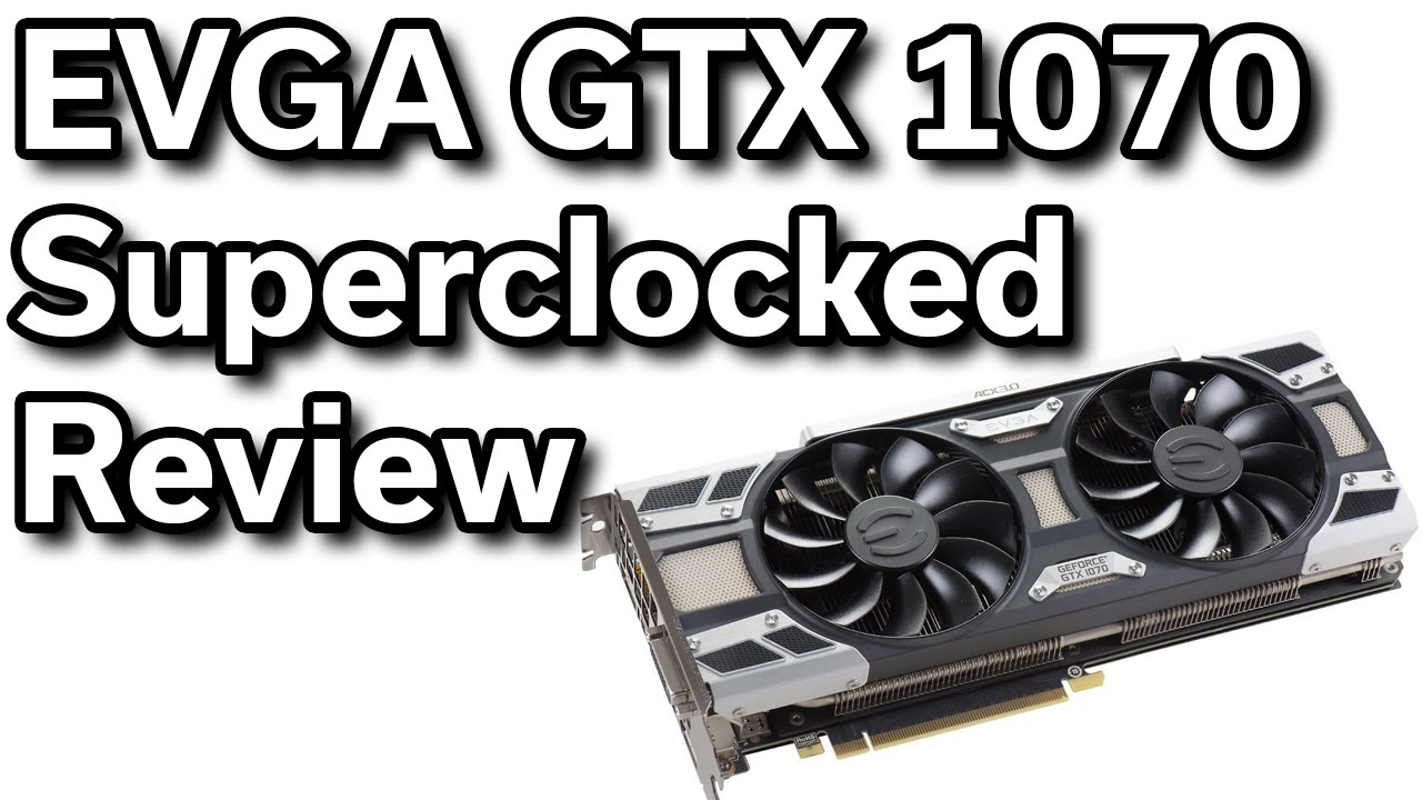 EVGA Geforce GTX 1070 - Superclocked ACX 3.0 - Unboxing and Overview -  YouTube