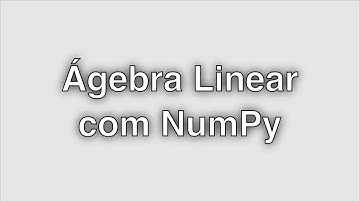 Álgebra Linear com NumPy