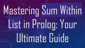 Mastering Sum Within List in Prolog: Your Ultimate Guide