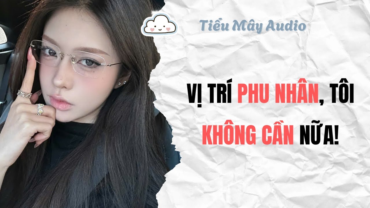 TRUYỆN AUDIO | VỊ TRÍ PHU NHÂN, TÔI KHÔNG CẦN NỮA! #truyenaudio