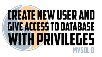 MySQL8 - Create new user and give access to database with privileges