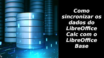 Como sincronizar os dados do LibreOffice Calc com o LibreOffice Base