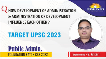 Q. HOW DEVELOPMENT OF ADMINISTRATION & ADMINISTRATION OF DEVELOPMENT INFLUENCE EACH OTHER ?