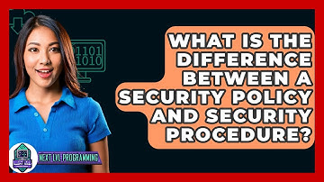 What Is The Difference Between A Security Policy And Security Procedure? - Next LVL Programming
