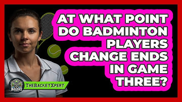 At What Point Do Badminton Players Change Ends In Game Three?